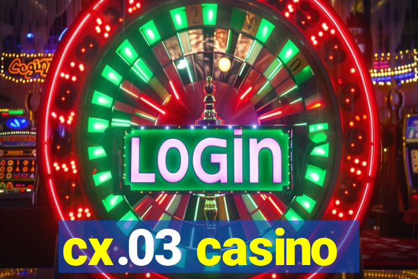 cx.03 casino