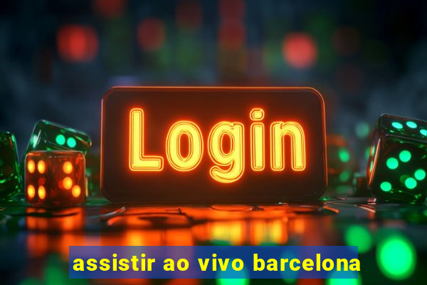 assistir ao vivo barcelona