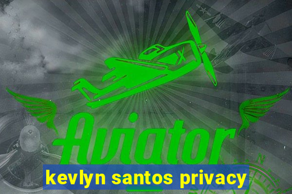 kevlyn santos privacy