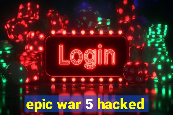 epic war 5 hacked