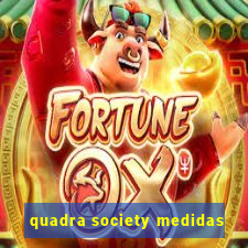 quadra society medidas