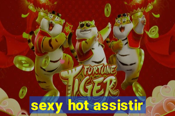 sexy hot assistir