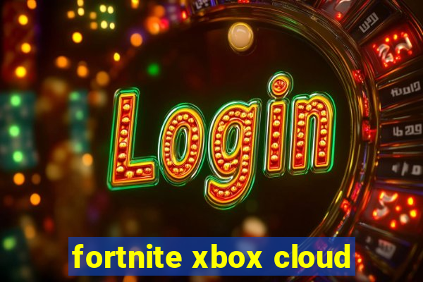 fortnite xbox cloud