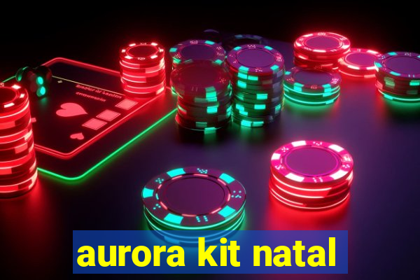 aurora kit natal