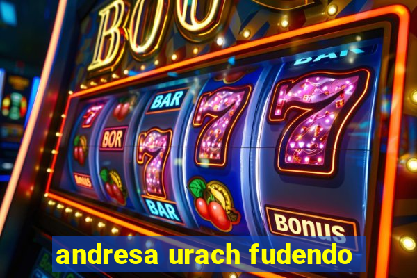 andresa urach fudendo