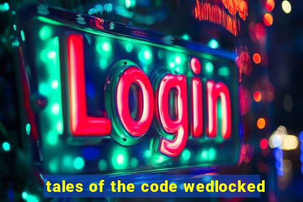 tales of the code wedlocked