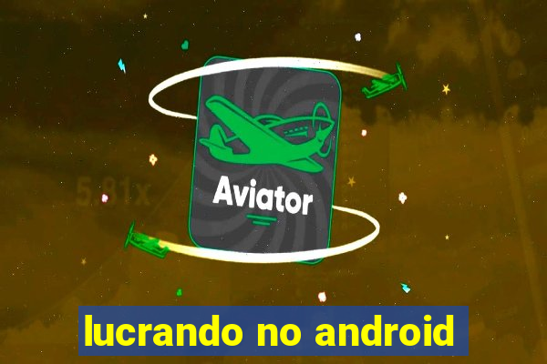 lucrando no android