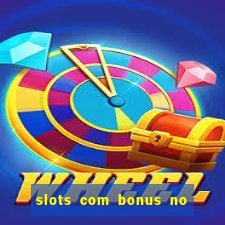 slots com bonus no cadastro e saque free