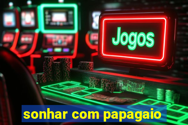 sonhar com papagaio