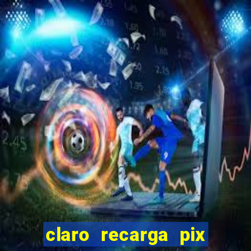 claro recarga pix $10 reais