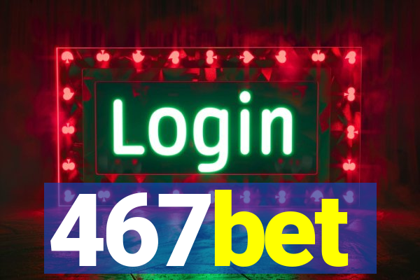 467bet