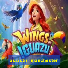 assistir manchester united ao vivo multicanais