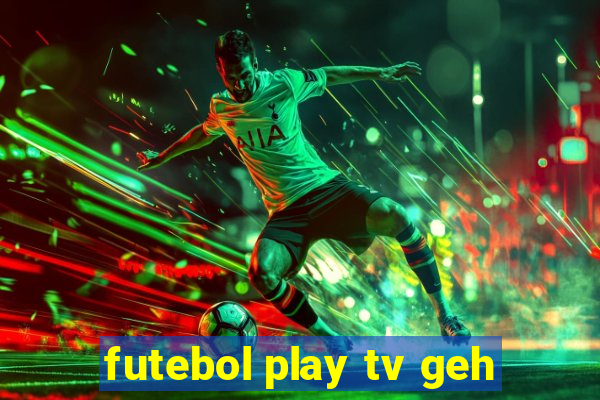 futebol play tv geh