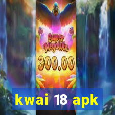 kwai 18 apk