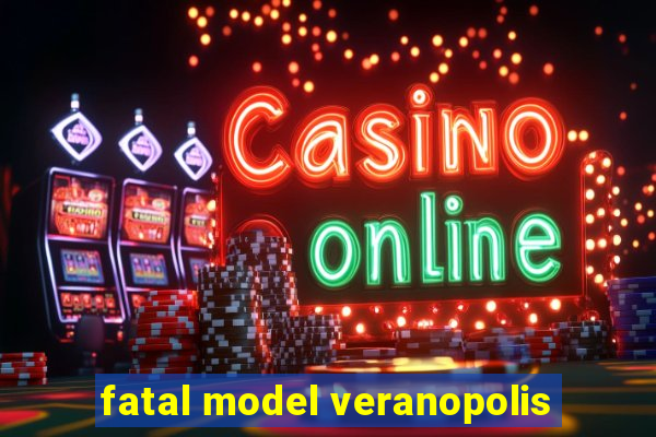 fatal model veranopolis