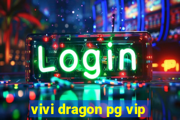 vivi dragon pg vip