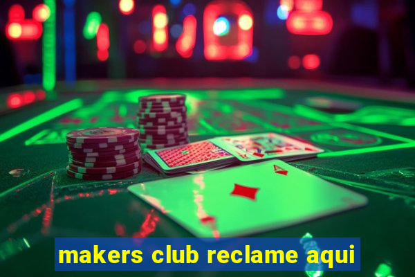 makers club reclame aqui