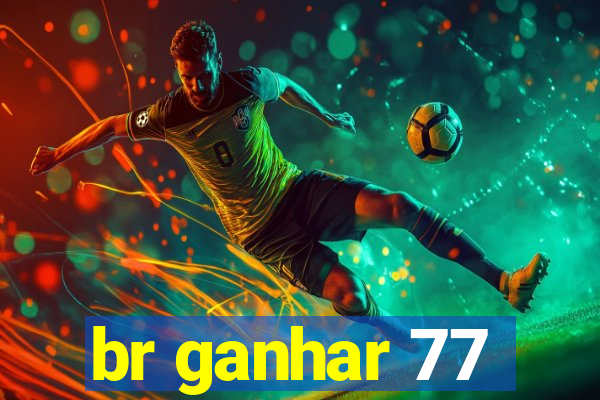 br ganhar 77