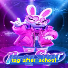 tag after school apk download