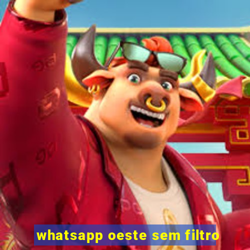 whatsapp oeste sem filtro