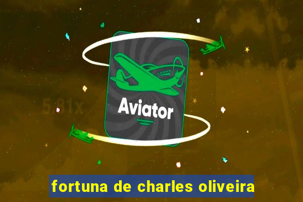 fortuna de charles oliveira