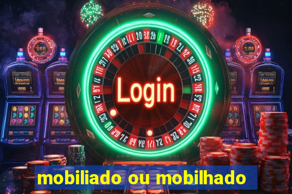 mobiliado ou mobilhado