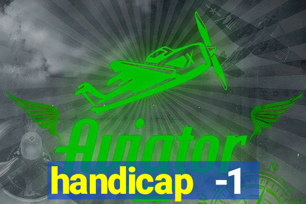 handicap -1 primeiro tempo