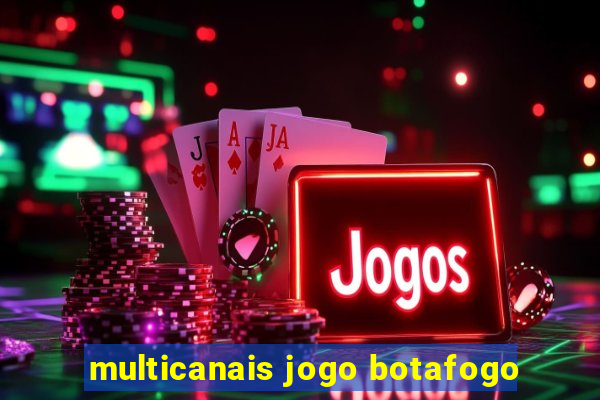 multicanais jogo botafogo