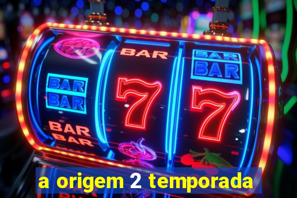 a origem 2 temporada