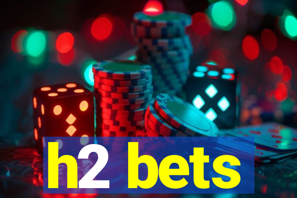 h2 bets