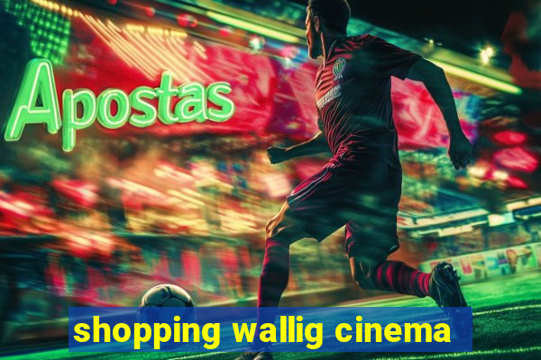 shopping wallig cinema