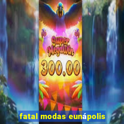 fatal modas eunápolis