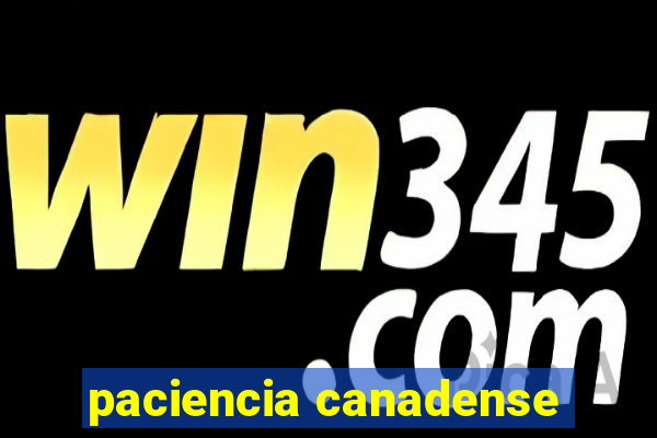 paciencia canadense