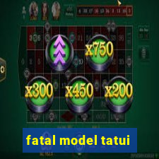 fatal model tatui