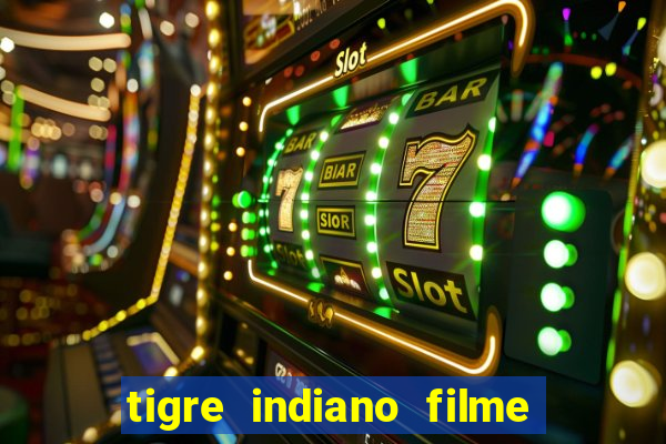 tigre indiano filme indiano tigre e drago