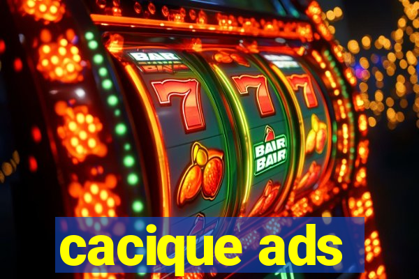 cacique ads