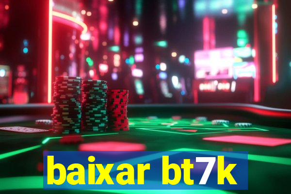 baixar bt7k