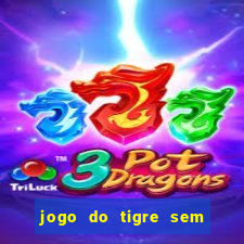 jogo do tigre sem deposito minimo