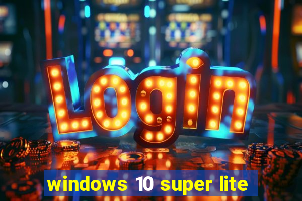 windows 10 super lite