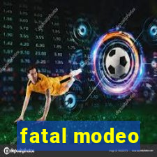 fatal modeo