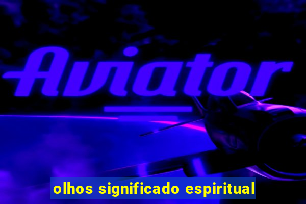 olhos significado espiritual