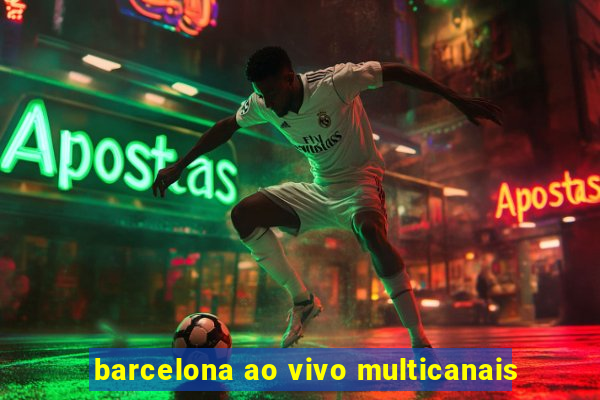 barcelona ao vivo multicanais