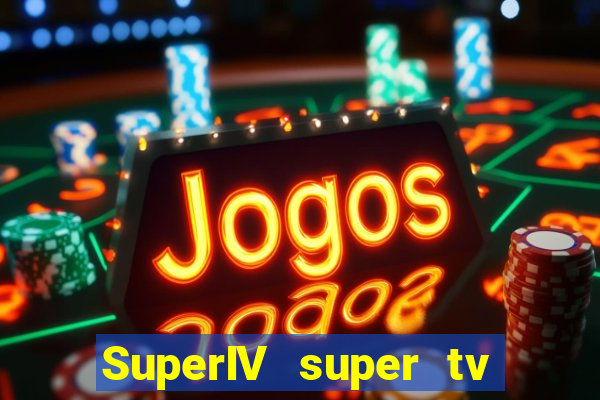 SuperIV super tv ao vivo super super