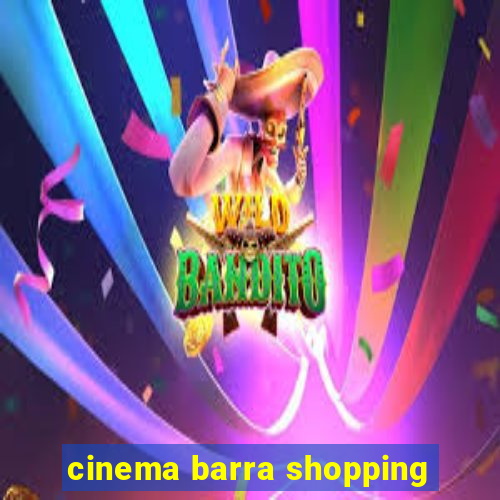 cinema barra shopping