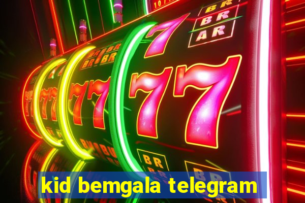 kid bemgala telegram