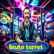 bruto torret