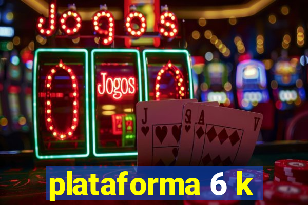 plataforma 6 k