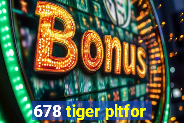 678 tiger pltfor