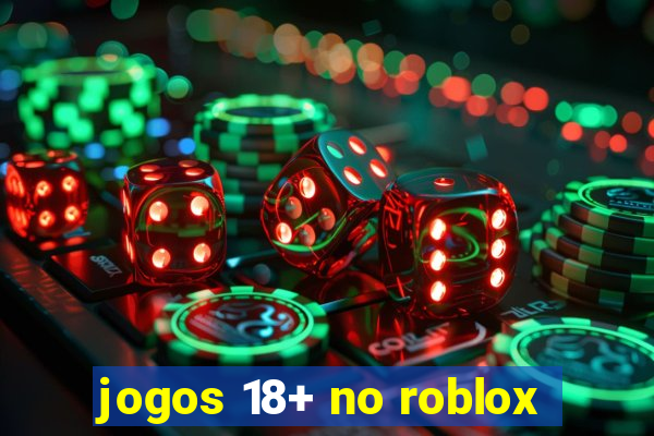 jogos 18+ no roblox