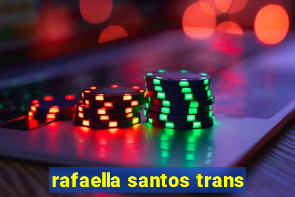 rafaella santos trans